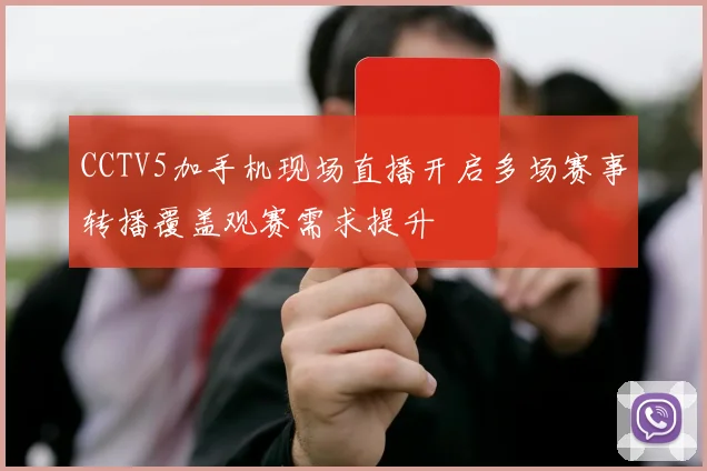 CCTV5加手机现场直播开启多场赛事转播覆盖观赛需求提升