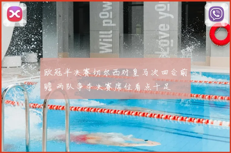 欧冠半决赛切尔西对皇马次回合前瞻 两队争夺决赛席位看点十足