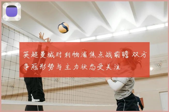 英超曼城对利物浦焦点战前瞻 双方争冠形势与主力状态受关注