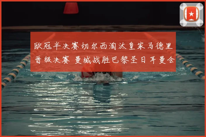 欧冠半决赛切尔西淘汰皇家马德里晋级决赛 曼城战胜巴黎圣日耳曼会师争冠