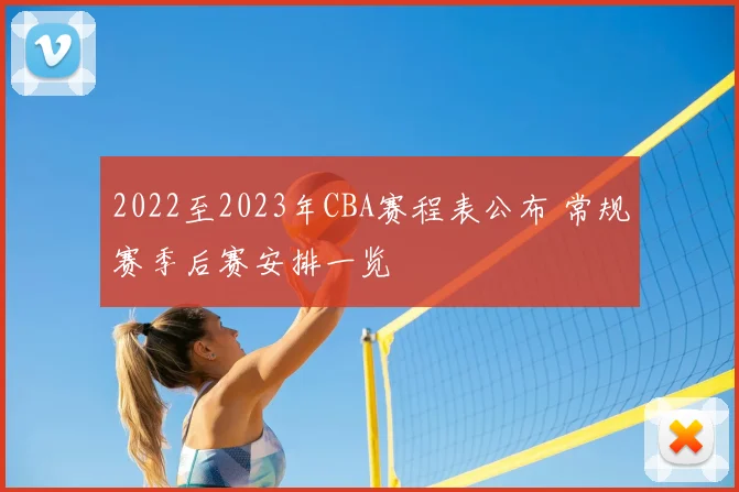 2022至2023年CBA赛程表公布 常规赛季后赛安排一览