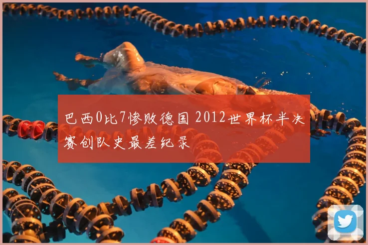 巴西0比7惨败德国 2012世界杯半决赛创队史最差纪录