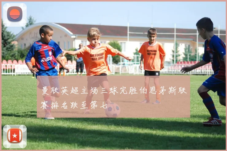 曼联英超主场三球完胜伯恩茅斯联赛排名跌至第七