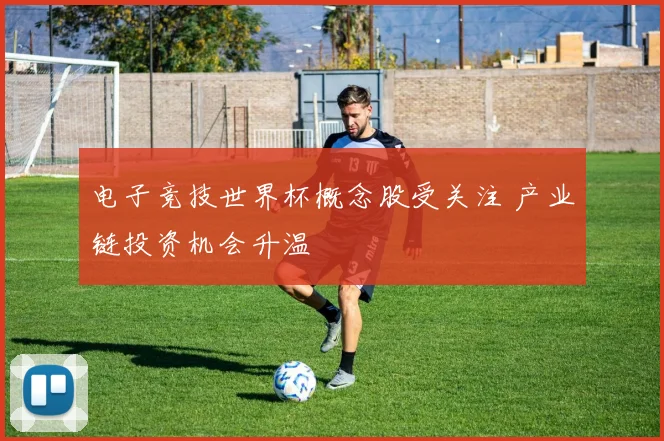 电子竞技世界杯概念股受关注 产业链投资机会升温
