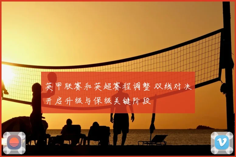 英甲联赛和英超赛程调整 双线对决开启升级与保级关键阶段
